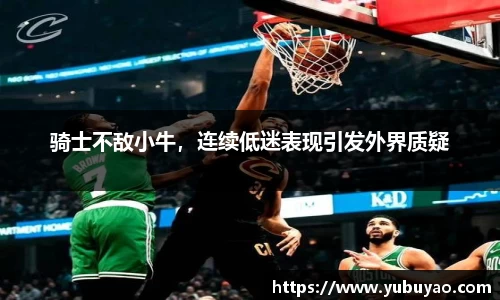 骑士不敌小牛，连续低迷表现引发外界质疑