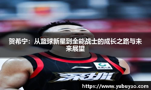 贺希宁：从篮球新星到全能战士的成长之路与未来展望