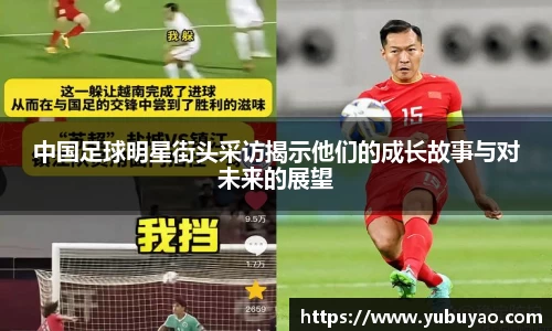 中国足球明星街头采访揭示他们的成长故事与对未来的展望