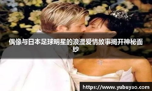 偶像与日本足球明星的浪漫爱情故事揭开神秘面纱